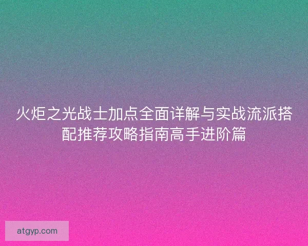 火炬之光战士加点全面详解与实战流派搭配推荐攻略指南高手进阶篇